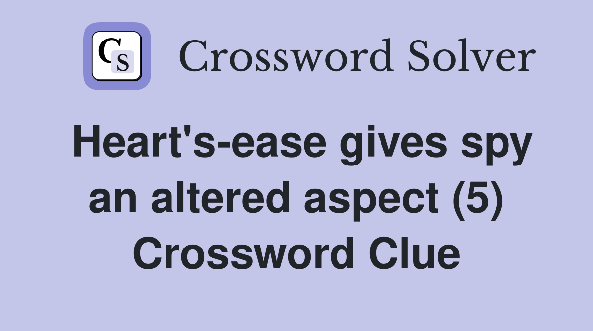 Heart'sease gives spy an altered aspect (5) Crossword Clue Answers